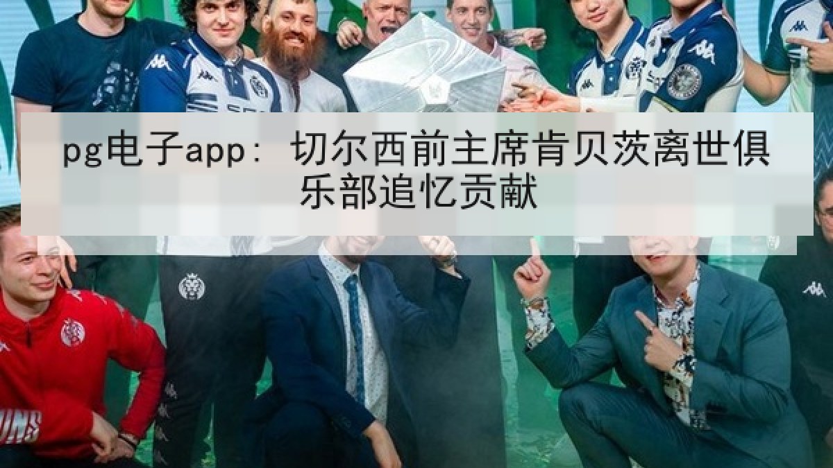 pg电子app: 切尔西前主席肯贝茨离世俱乐部追忆贡献