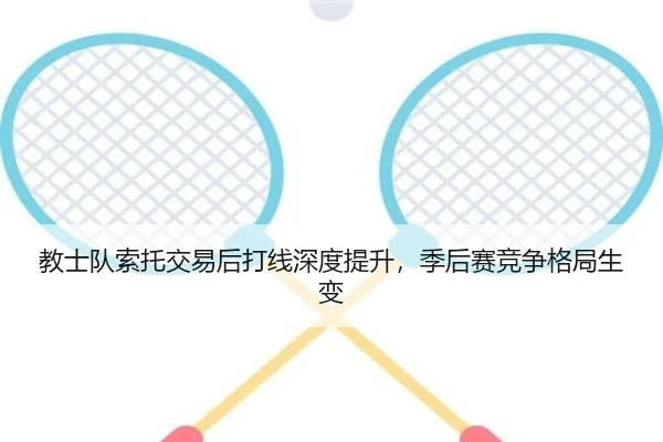 教士队索托交易后打线深度提升，季后赛竞争格局生变