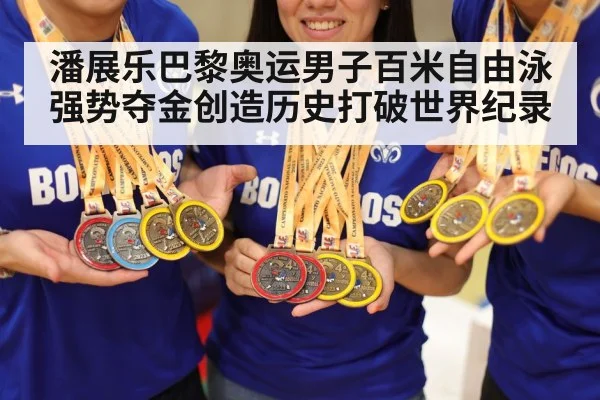 潘展乐巴黎奥运男子百米自由泳强势夺金创造历史打破世界纪录