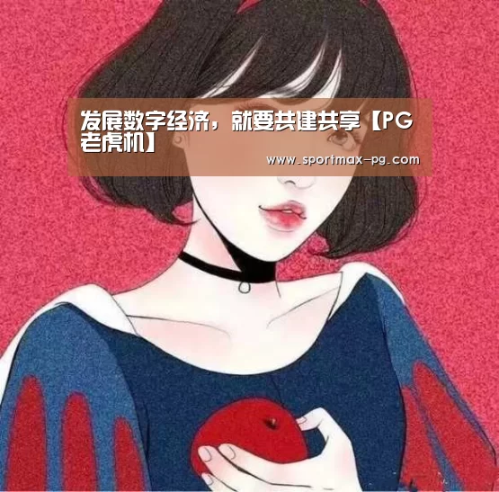 发展数字经济，就要共建共享【PG老虎机】
